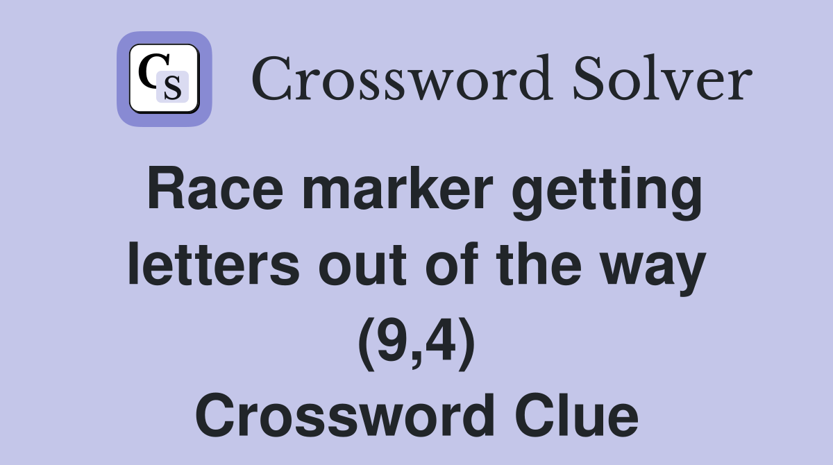 Race marker getting letters out of the way (9,4) Crossword Clue